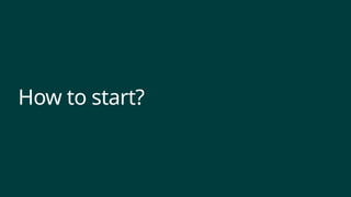 How to start?
 
