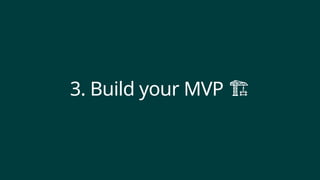 3. Build your MVP
️ 🏗️
 