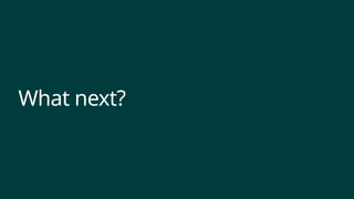 What next?
 