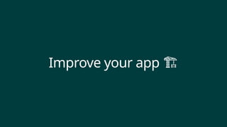 Improve your app 🏗️
 