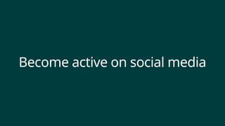 Become active on social media
 