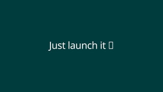 Just launch it 🚀
 