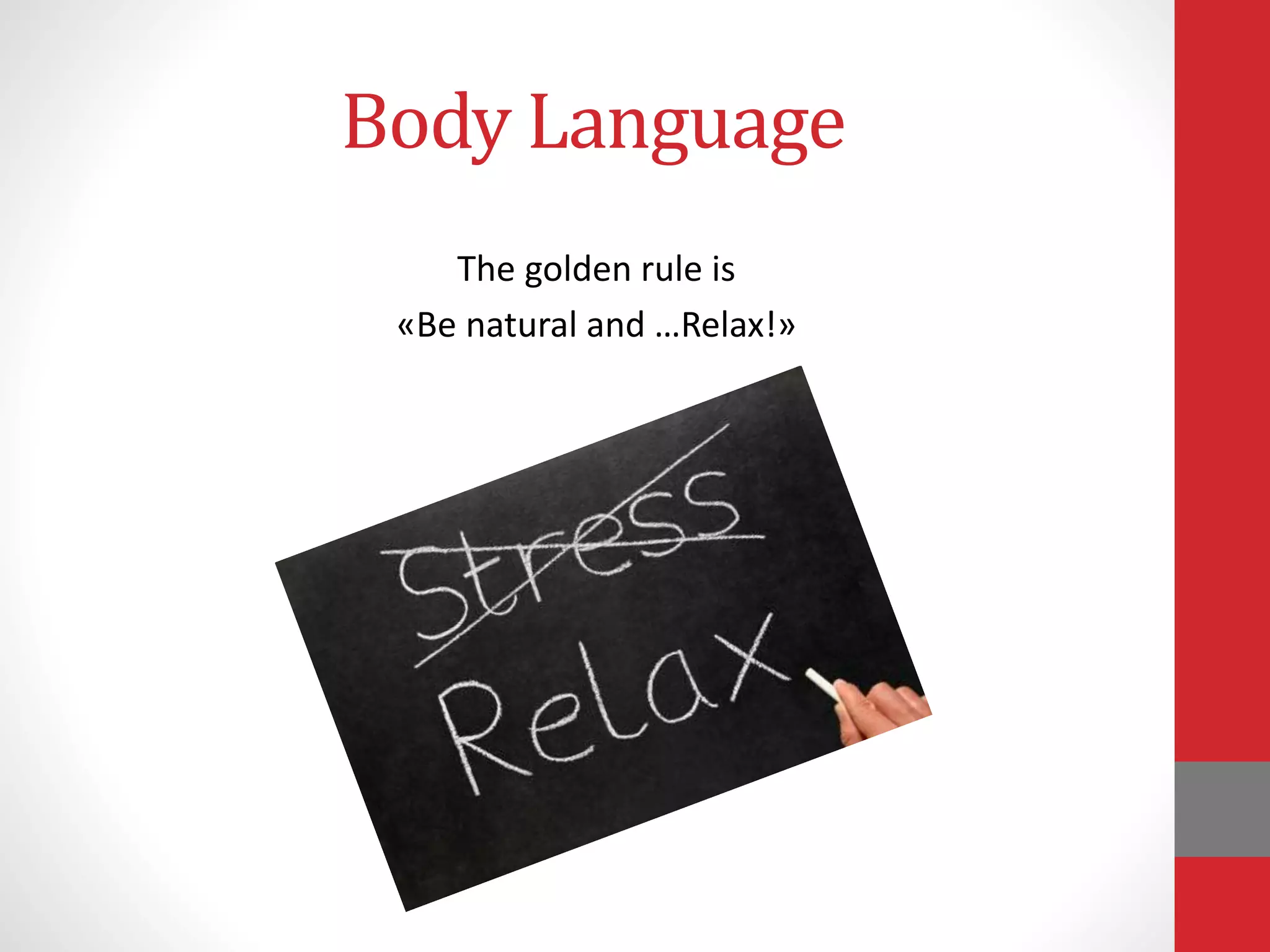 Body Language
The golden rule is
«Be natural and …Relax!»
 