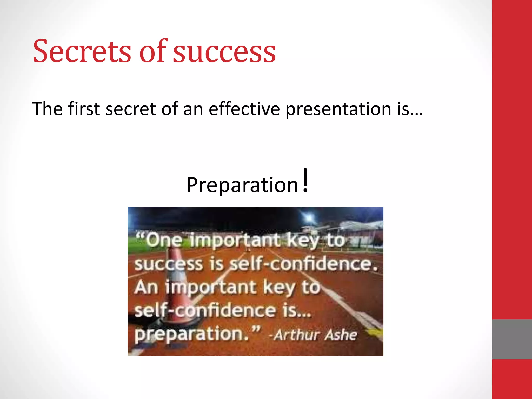 Secrets of success
The first secret of an effective presentation is…
Preparation!
 