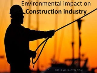 Environmental impact on
Construction industry
.....*.....
 