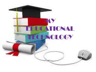 MY
EDUCATIONAL
TECHNOLOGY

 