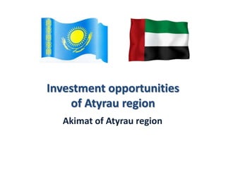 Investment opportunities 
of Atyrau region 
Akimat of Atyrau region 
 