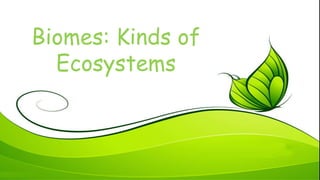 Biomes: Kinds of
Ecosystems
 