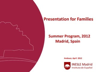 Presentation for Families


  Summer Program, 2012
     Madrid, Spain


          Andover, April 2012
 