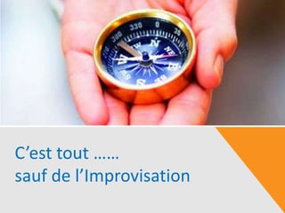 C’est tout ……
sauf de l’Improvisation
 