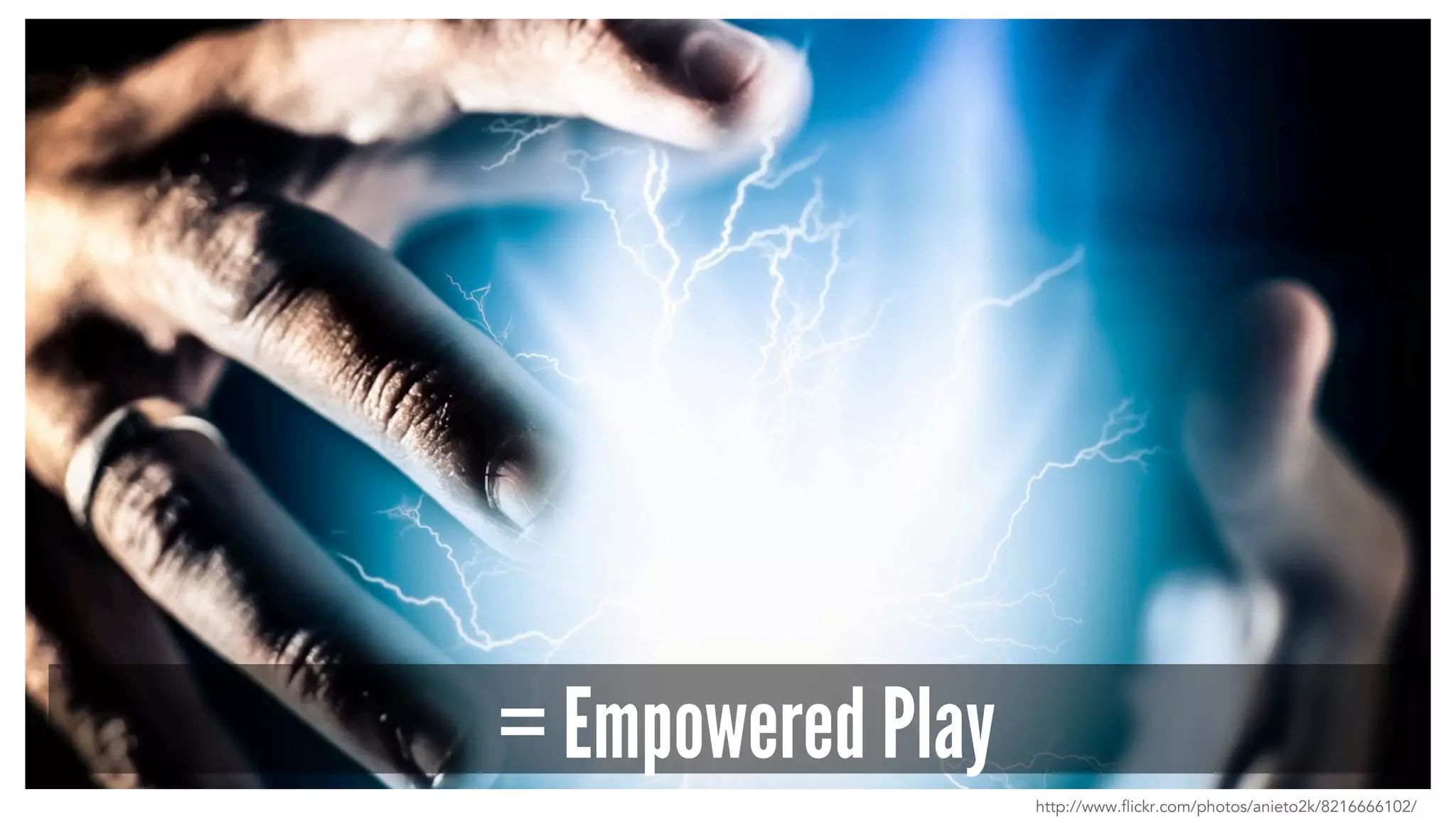 = Empowered Play
http://www.flickr.com/photos/anieto2k/8216666102/
 