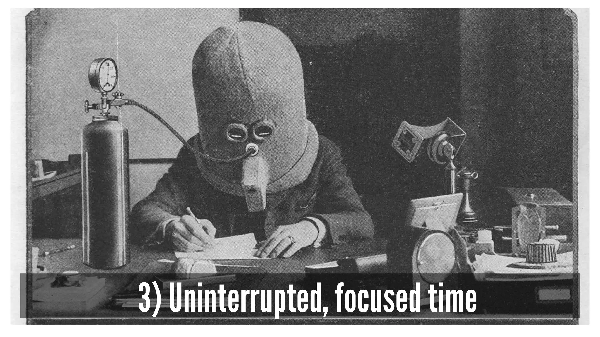 3) Uninterrupted, focused time
 