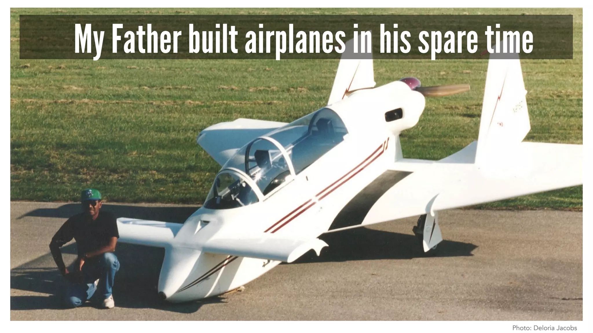 My Father built airplanes in his spare time
Photo: Deloria Jacobs
 