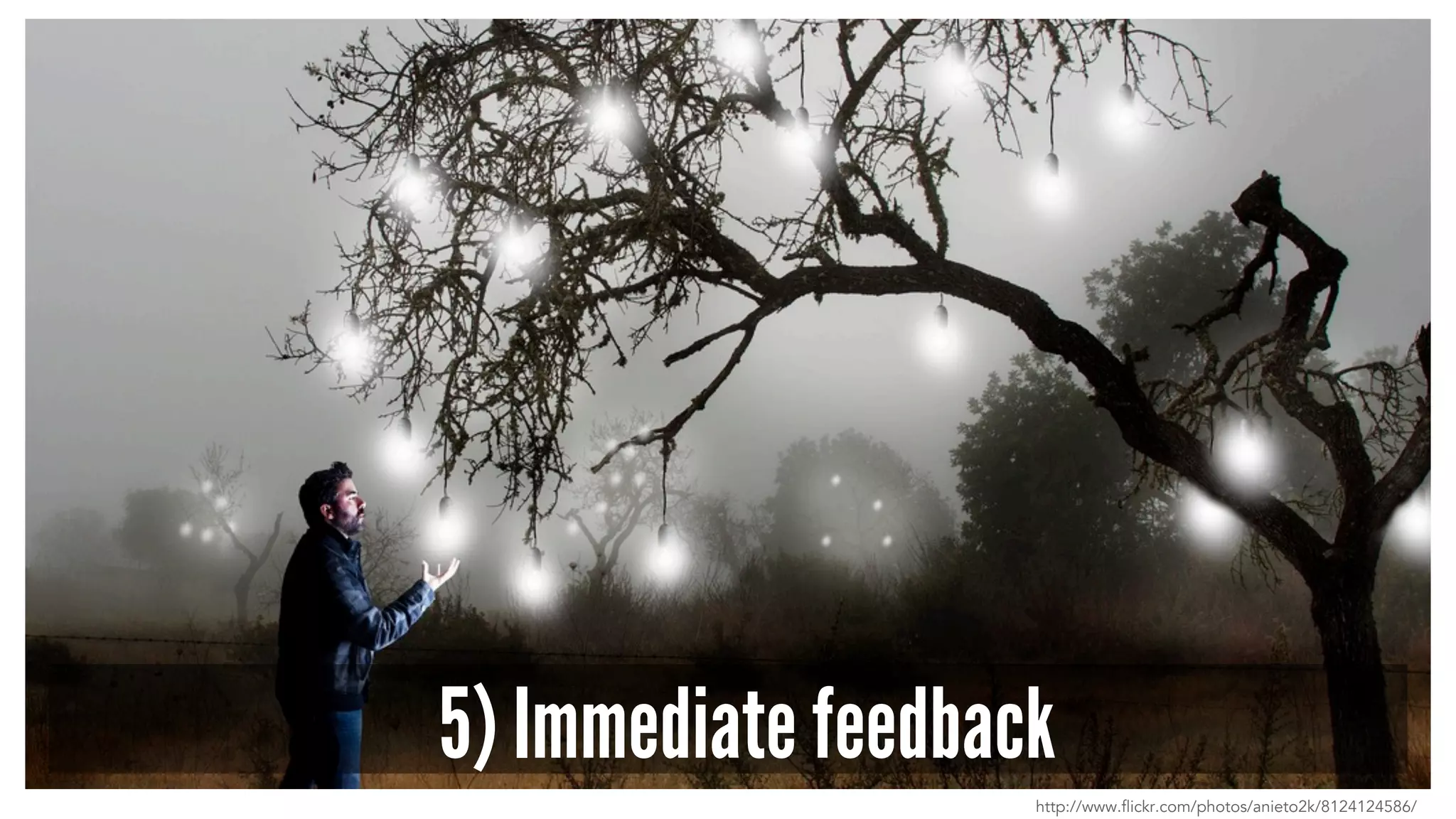 5) Immediate feedback
http://www.flickr.com/photos/anieto2k/8124124586/
 