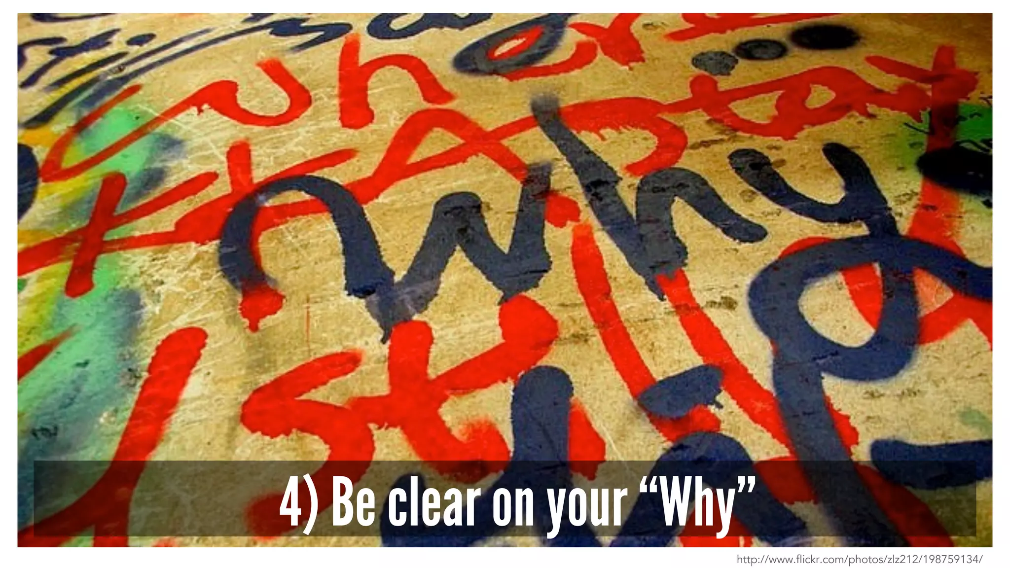 4) Be clear on your “Why”
http://www.flickr.com/photos/zlz212/198759134/
 
