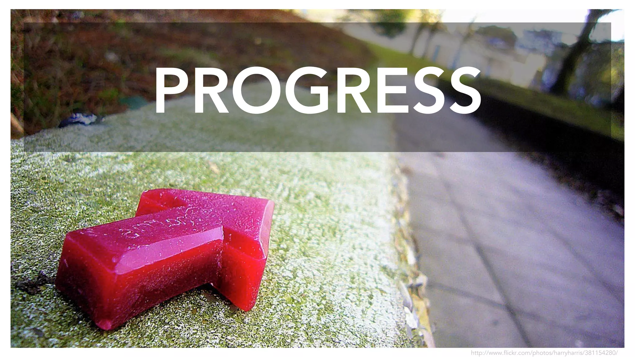PROGRESS
http://www.flickr.com/photos/harryharris/381154280/
 
