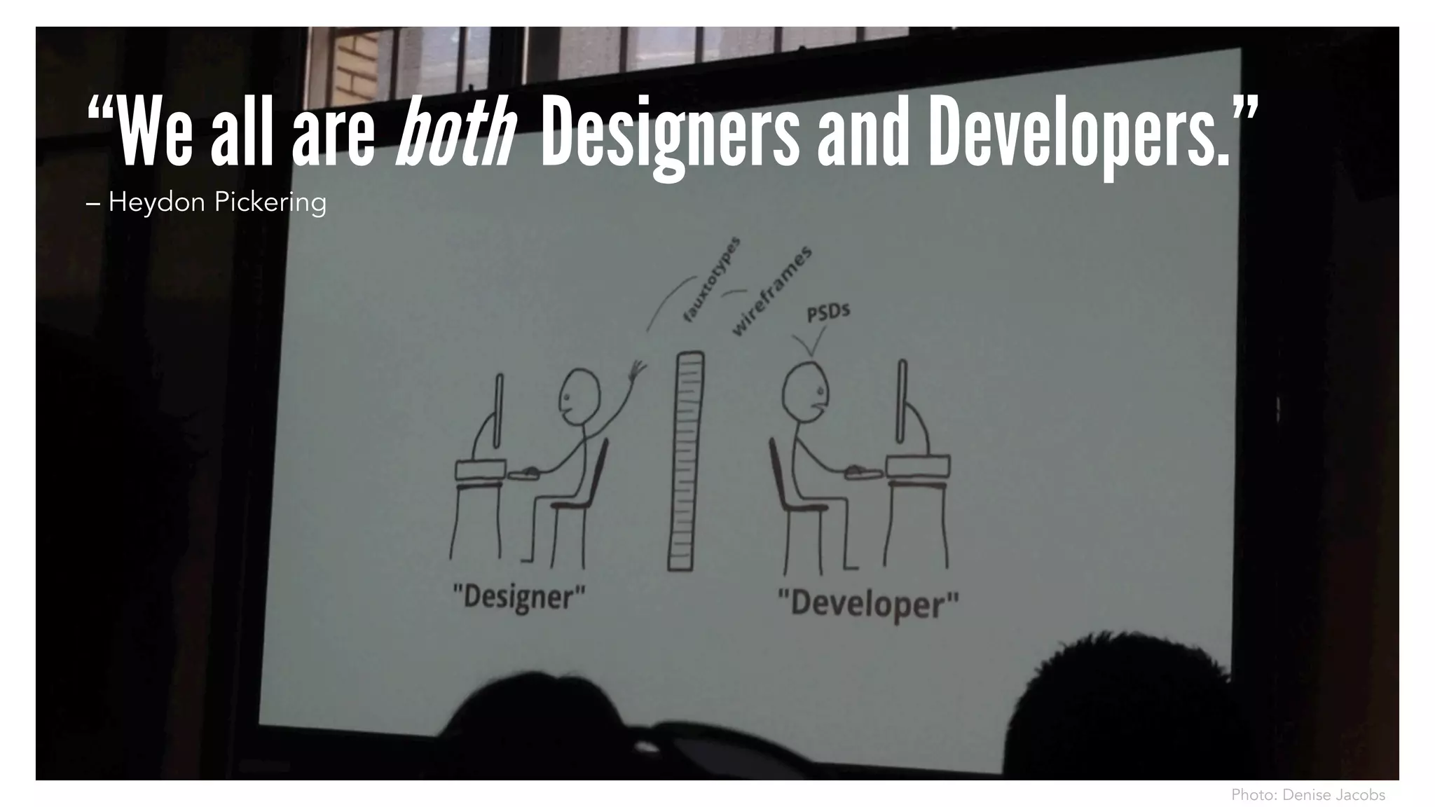 “We all are both Designers and Developers.”– Heydon Pickering
Photo: Denise Jacobs
 