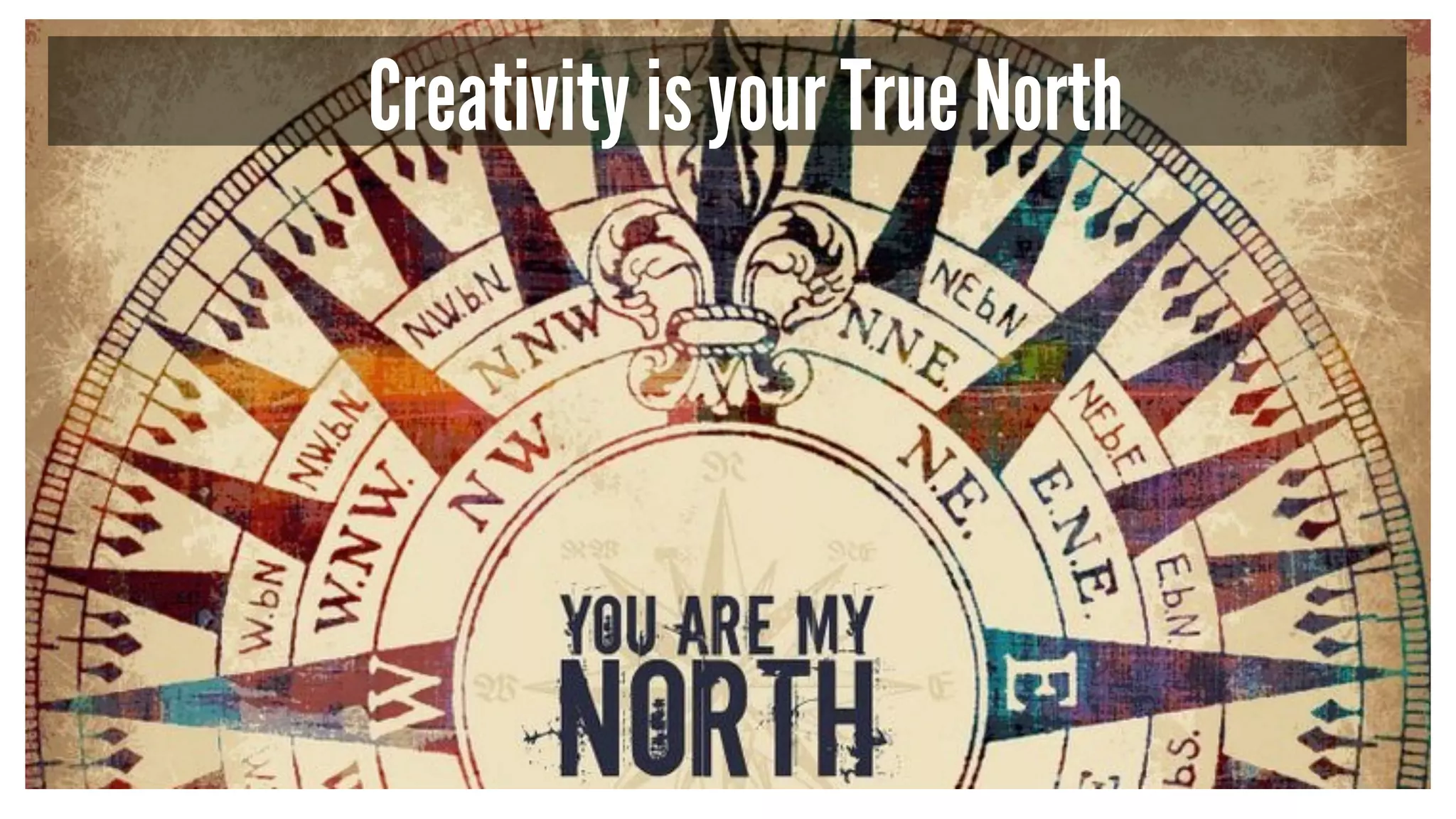 Creativity is your True North
 