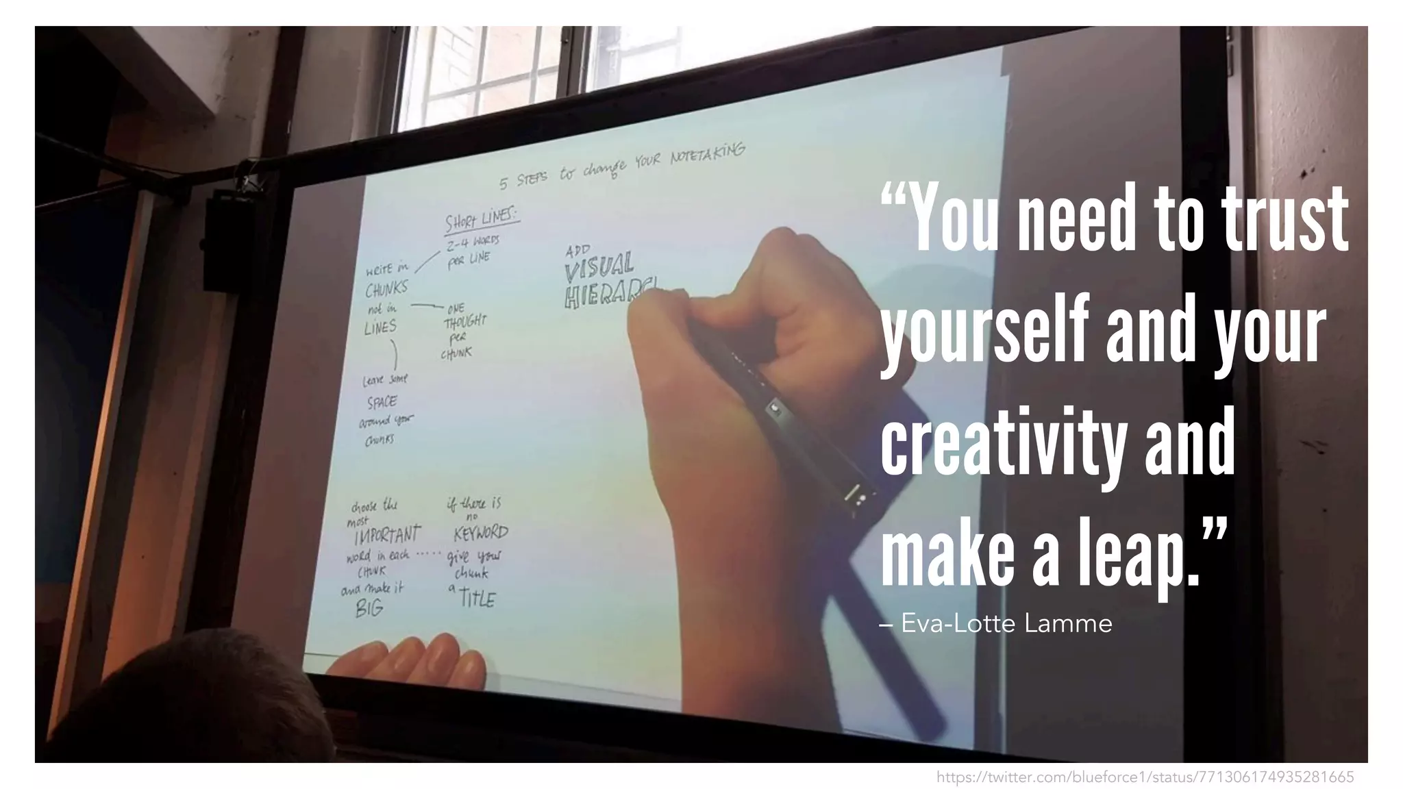 “You need to trust
yourself and your
creativity and
make a leap.”
– Eva-Lotte Lamme
https://twitter.com/blueforce1/status/771306174935281665
 