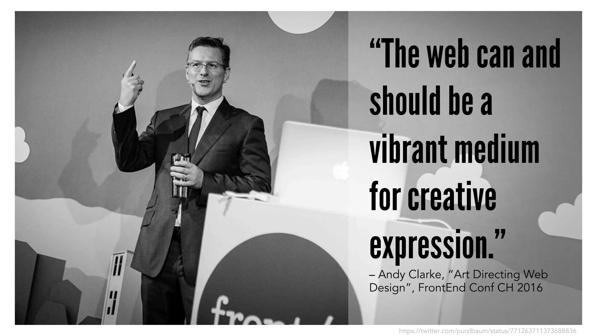 “The web can and
should be a
vibrant medium
for creative
expression.”
– Andy Clarke, “Art Directing Web
Design”, FrontEnd Conf CH 2016
https://twitter.com/purzlbaum/status/771263711373688836
 
