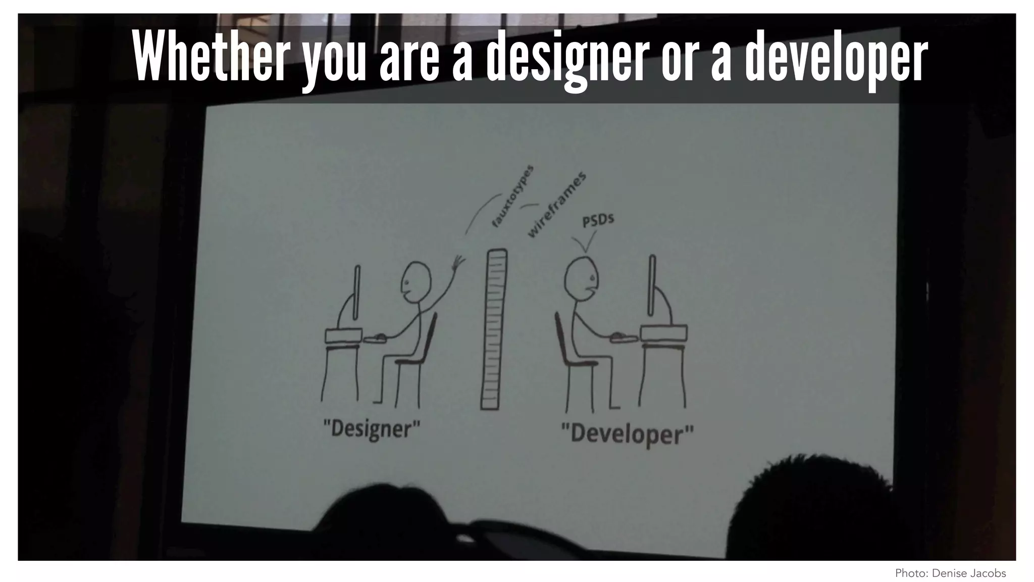 Whether you are a designer or a developer
Photo: Denise Jacobs
 