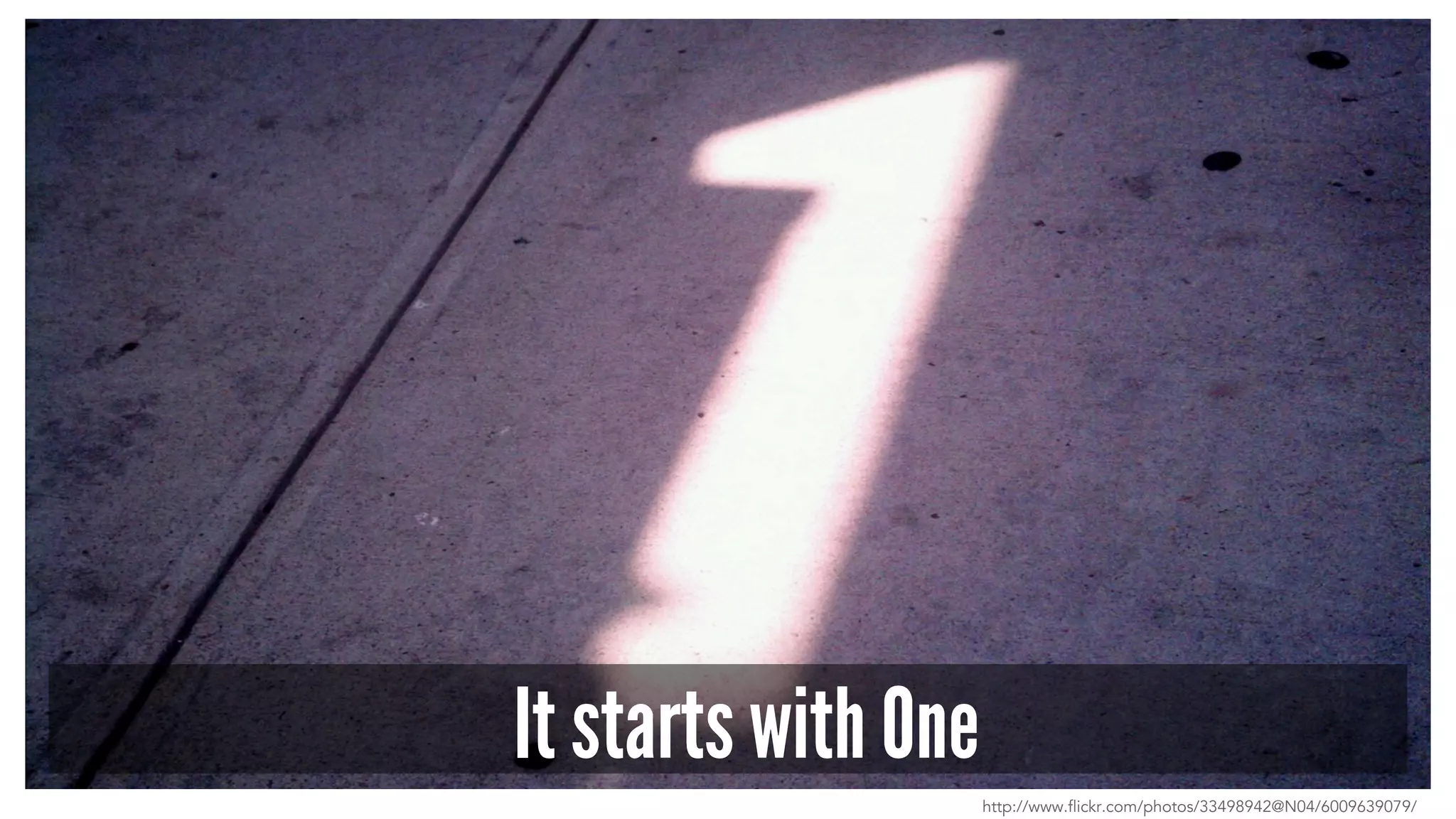 It starts with One
http://www.flickr.com/photos/33498942@N04/6009639079/
 