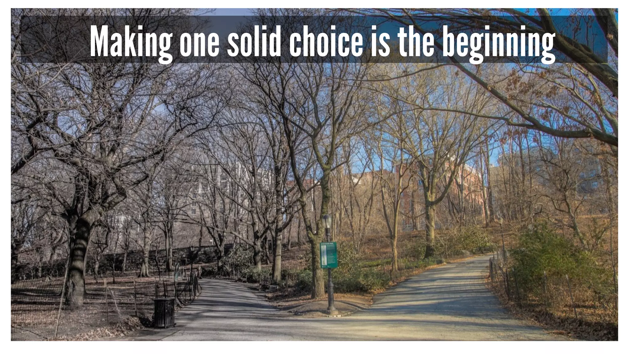 Making one solid choice is the beginning
 
