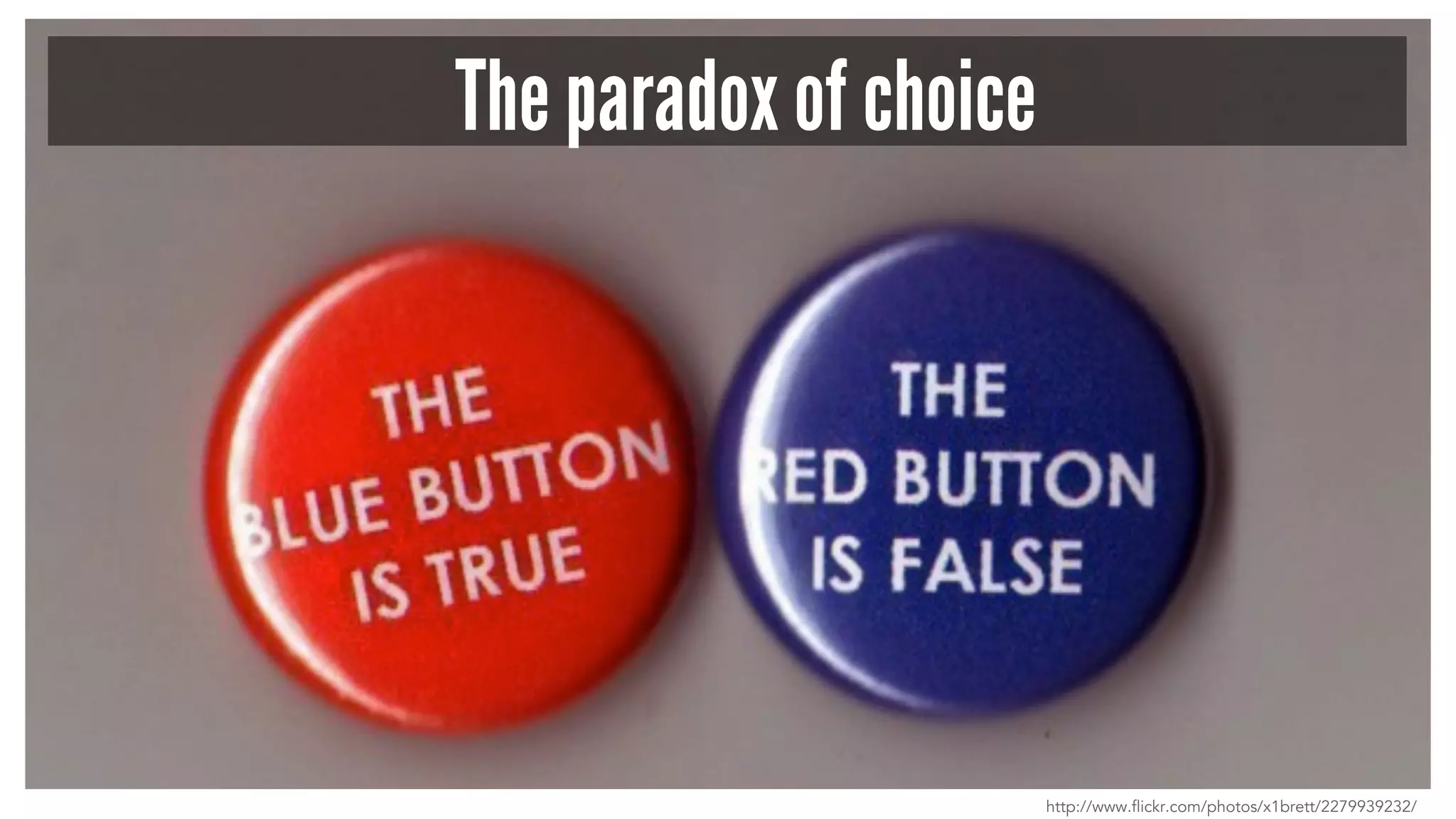 The paradox of choice
http://www.flickr.com/photos/x1brett/2279939232/
 