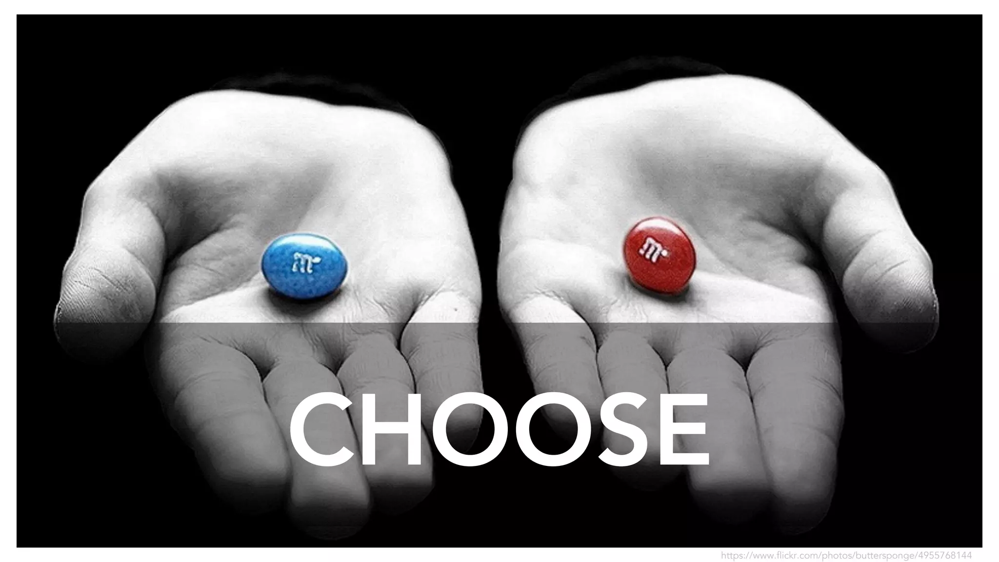 CHOOSE
https://www.flickr.com/photos/buttersponge/4955768144
 