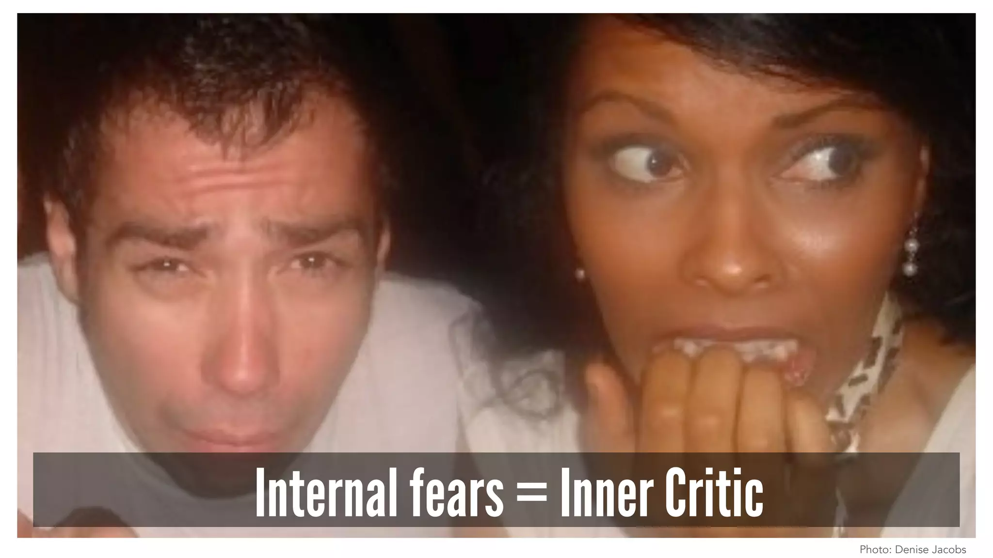 Internal fears = Inner Critic
Photo: Denise Jacobs
 