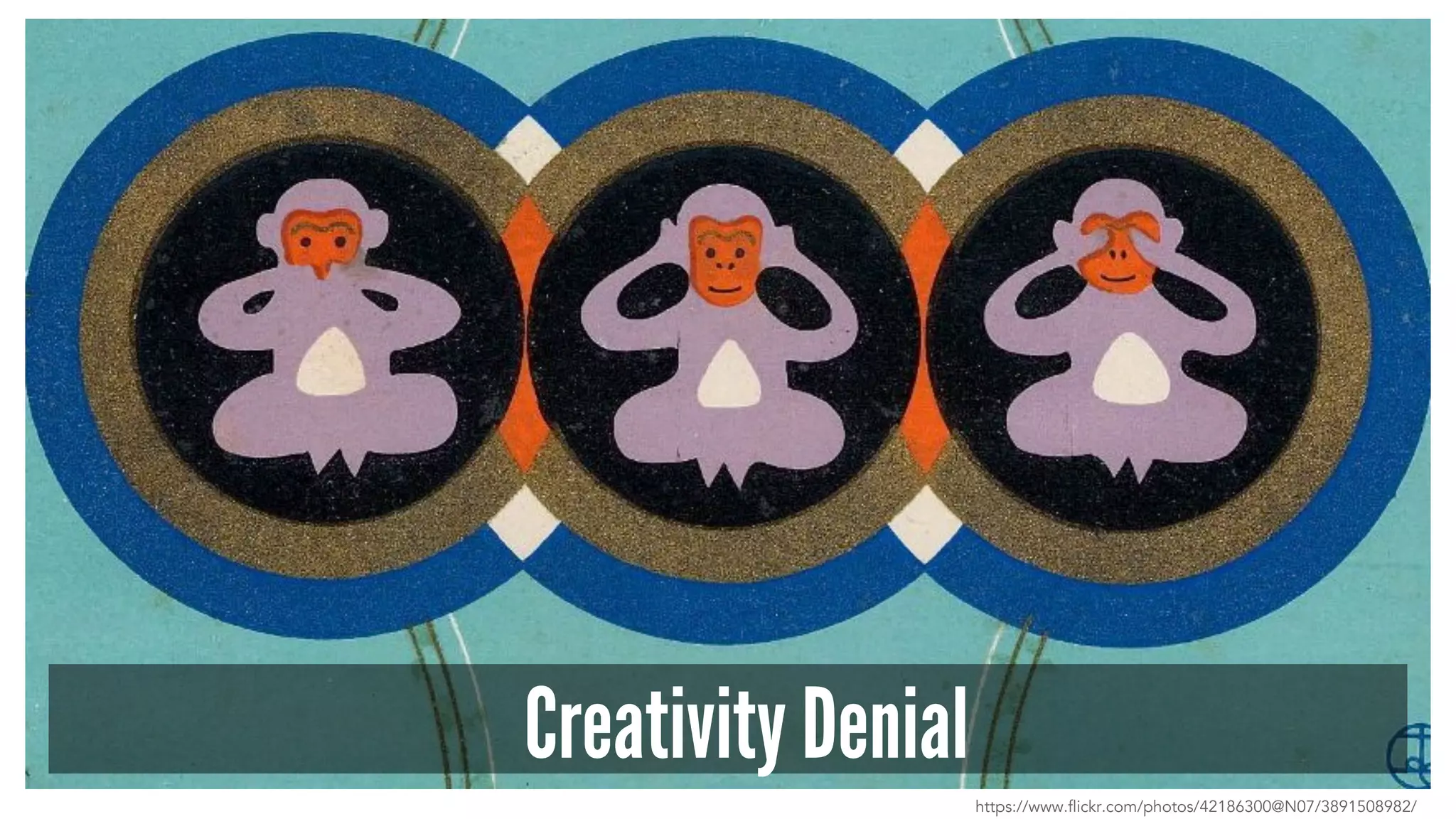 Creativity Denial
https://www.flickr.com/photos/42186300@N07/3891508982/
 