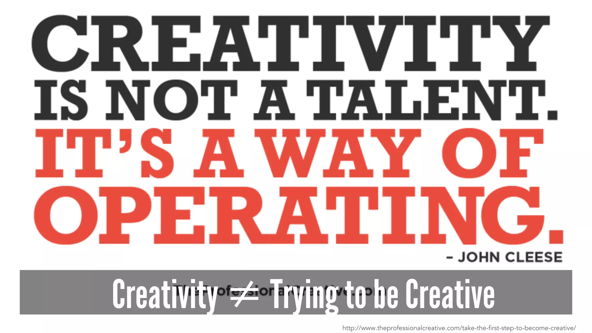 Creativity ≠ Trying to be Creative
http://www.theprofessionalcreative.com/take-the-first-step-to-become-creative/
 