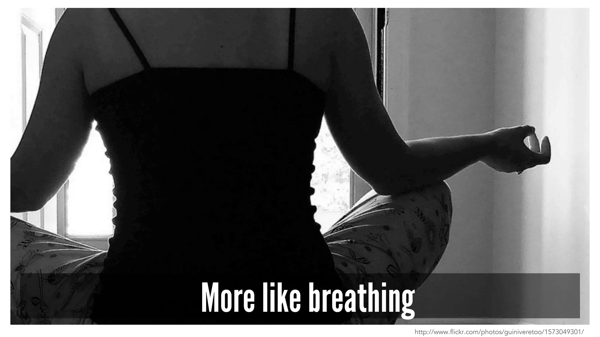More like breathing
http://www.flickr.com/photos/guiniveretoo/1573049301/
 