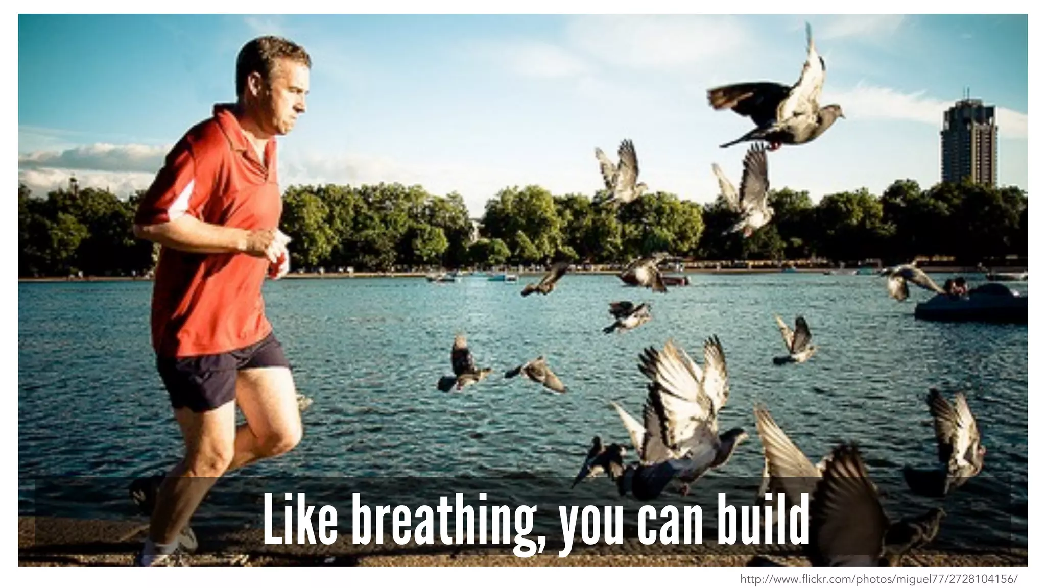 Like breathing, you can build
http://www.flickr.com/photos/miguel77/2728104156/
 