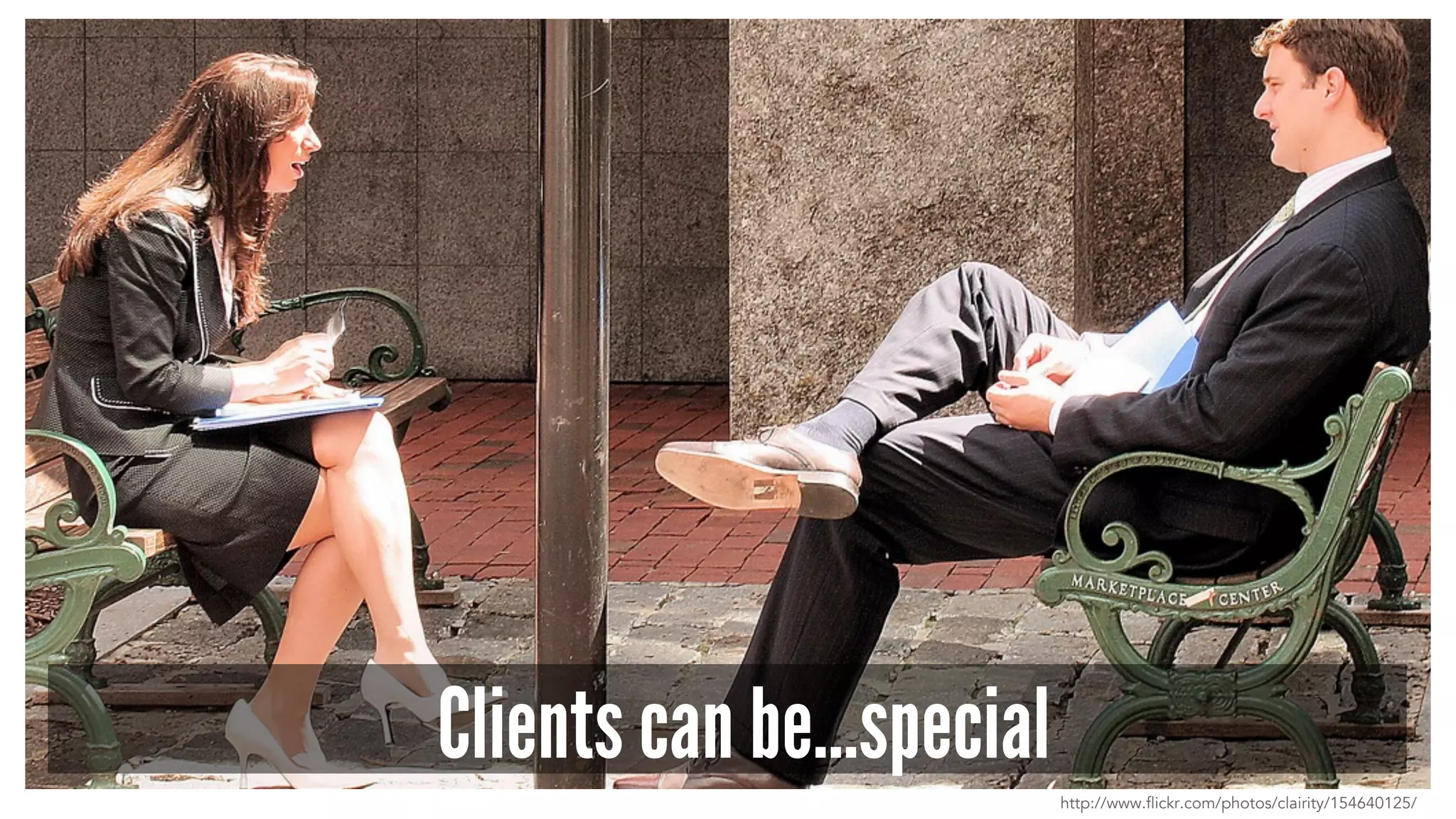 Clients can be…special
http://www.flickr.com/photos/clairity/154640125/
 