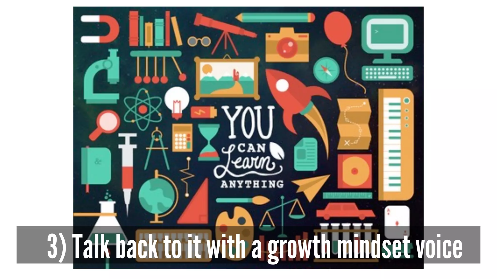 3) Talk back to it with a growth mindset voice
 