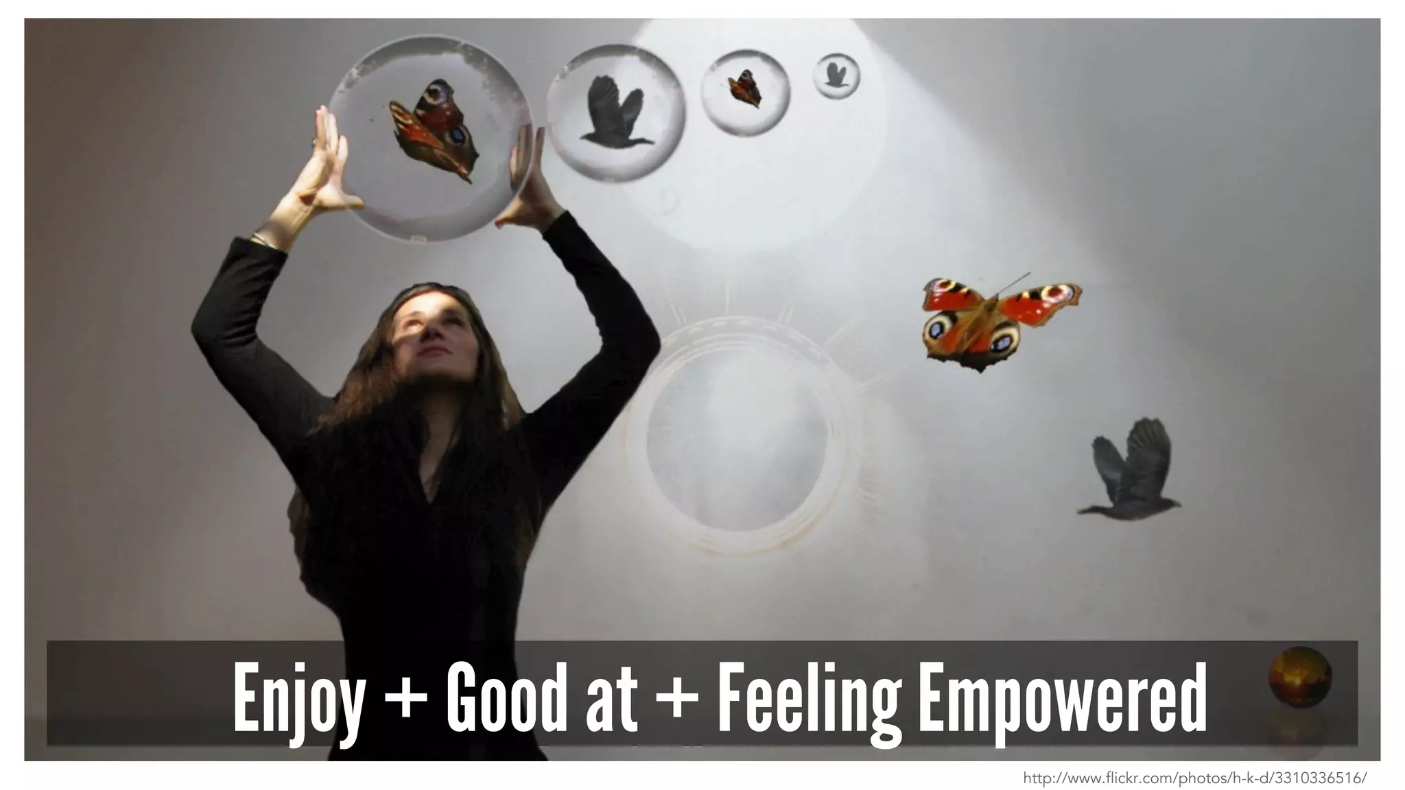 Enjoy + Good at + Feeling Empowered
http://www.flickr.com/photos/h-k-d/3310336516/
 