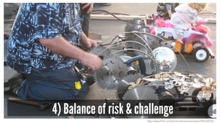 4) Balance of risk & challenge
http://www.flickr.com/photos/librarianavengers/2495352933/
 