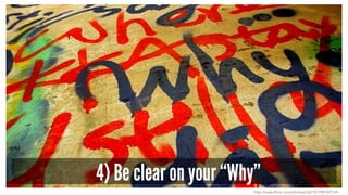 4) Be clear on your “Why”
http://www.flickr.com/photos/zlz212/198759134/
 