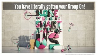 You have literally gotten your Group On!
http://www.weareforeal.com/projects/bssp-nouiasaaou-2013
 