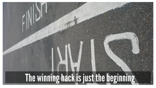 The winning hack is just the beginning
 