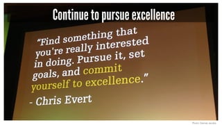 Continue to pursue excellence
Photo: Denise Jacobs
 