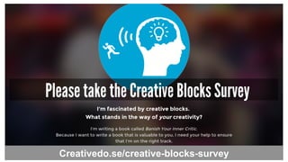 Please take the Creative Blocks Survey
Creativedo.se/creative-blocks-survey
 