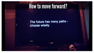 How to move forward?
 
