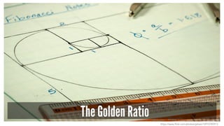 The Golden Ratio
https://www.flickr.com/photos/gdvan/14910785913
 