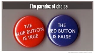 The paradox of choice
http://www.flickr.com/photos/x1brett/2279939232/
 