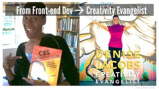 Photo by Derek Kearney
From Front-end Dev à Creativity Evangelist
 