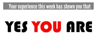Your experience this week has shown you that
 