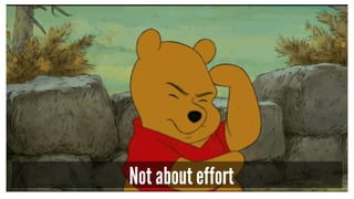 Not about effort
 
