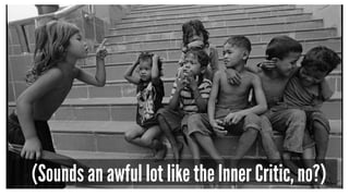 (Sounds an awful lot like the Inner Critic, no?)
 